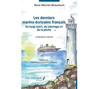 Les derniers marins-écrivains français Du long cours, du cabotage et de la pêche - René Moniot-Beaumont - Les Impliqués - broché - Roman