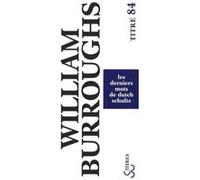 Les derniers mots de Dutch Schultz William Seward Burroughs (Auteur), Claude Pélieu (Traduction), Mary Beach-Pélieu (Traduction)