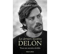 Les derniers mystères Delon - Tous ses secrets révélés - Bernard Violet - Robert Laffont - broché - Monographie