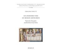 Les Derniers Vers Du Roman Arthurien - Trajectoire D?Un Genre, Anachronisme D'une Forme