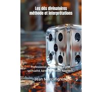 Les dés divinatoires méthode et interprétations: Professionnel, sentimental, argent, spiritualité, karma, personnel, bien-être…