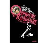 Les Désastreuses aventures des orphelins Baudelaire 13 : La Fin - Lemony Snicket - Nathan - Poche - Roman junior dès 9 ans