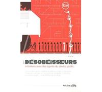 Les désobéisseurs: Entretiens avec des agents du service public