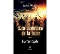 Les désordres de la haine Tome II: Guerre civile - Franck Wagrez - Le Lys Bleu - broché - Roman