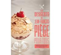 Les Desserts De Jean-François Piège Pour Tous - Recettes Super Faciles Pour Faire Aussi Bien Que Le Chef
