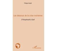 Les dessous de la crise ivoirienne D'Houphouët à Guéï - Philippe Assalé - L'harmattan - broché - Essai