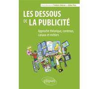 Les dessous de la publicité Approche théorique, contenus, canaux et métiers - Frédéric Aubrun - Ellipses - broché - Guide