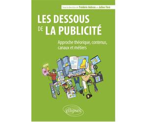 Les dessous de la publicité Approche théorique, contenus, canaux et métiers - Frédéric Aubrun - Ellipses - broché - Guide