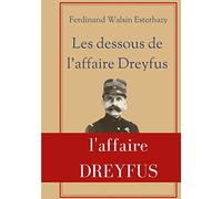 Les Dessous de l'affaire Dreyfus: La contre-enquête de celui qui fut finalement reconnu coupable devant la justice militaire : Ferdinand Walsin Esterhazy