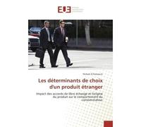 Les determinants de choix d'un produit etranger Impact des accords de libre echange et l'origine du produit sur le comportement du consommateur - Hicham Kaissouni - Universitaires Europeennes - broché