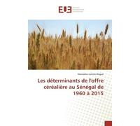Les determinants de l'offre cerealiere au Senegal de 1960 a 2015 - Wagué - Universitaires Europeennes - broché - Essai