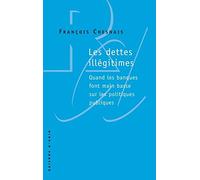 Les dettes illégitimes: Quand les banques font main basse sur les politiques publiques