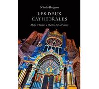 Les Deux Cathédrales: Mythe et histoire à Chartres (XIe-XXe siècles)
