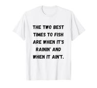Les Deux Meilleurs Moments pour pêcher sont Quand il pleut et Quand il pleut T-Shirt