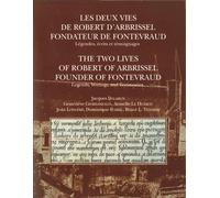 Les deux vies de Robert d'Arbrissel, fondateur de Fontevraud: Légendes, écrits et témoignages