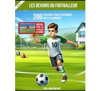 Les Devoirs Du Footballeur - 200 Exercices Pour S'Entrainer Seul À La Maison - Tome 1: Inclus : Tous les exercices en vidéo!