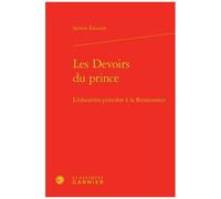 Les Devoirs Du Prince - L'éducation Princière À La Renaissance