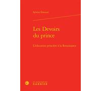 Les Devoirs du prince L'éducation princière à la Renaissance - Sylvène Edouard - Classiques Garnier - relié - Etude