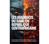 LES DIAMANTS DU SANG EN REPUBLIQUE CENTRAFRICAINE: Trajectoires Historiques, Itinéraires Conflictuels, Environnement et Développement Durable 1960-2024