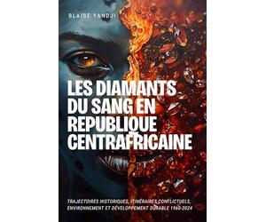 LES DIAMANTS DU SANG EN REPUBLIQUE CENTRAFRICAINE: Trajectoires Historiques, Itinéraires Conflictuels, Environnement et Développement Durable 1960-2024