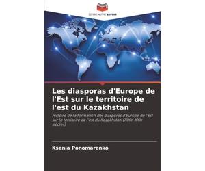 Les diasporas d'Europe de l'Est sur le territoire de l'est du Kazakhstan: Histoire de la formation des diasporas d'Europe de l'Est sur le territoire de l'est du Kazakhstan (XIXe-XXIe siècles)
