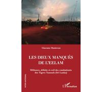 Les Dieux manqués de L'Eelam: Militance, défaite et exil des combattants des Tigres Tamouls (Sri Lanka)