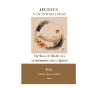 LES DIEUX VENUS D’AILLEURS: Mythes, civilisations et mémoire des origines