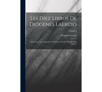 Les Diez Libros De Diógenes Laercio: Sobre Las Vidas, Opiniónes Y Sentencias De Los Filósofes Mas Ilustres; Volume 2