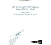 Les différends territoriaux en Amérique Latine Jurisprudence de la Cour internationale de Justice - Georges Labrecque - L'harmattan - broché - Etude