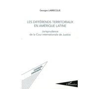 Les différends territoriaux en Amérique Latine Jurisprudence de la Cour internationale de Justice - Georges Labrecque - L'harmattan - broché - Etude