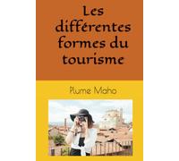 Les différentes formes du tourisme: Guide explicatif des formes touristiques