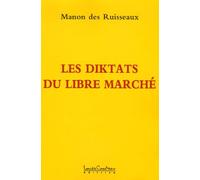 Les Diktats Du Libre Marché - La Dictature De Dieu Dollar Mensonges Et Manipulations Du Pouvoir Politique Et Financier