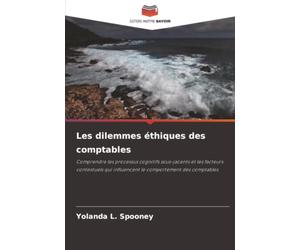 Les dilemmes éthiques des comptables: Comprendre les processus cognitifs sous-jacents et les facteurs contextuels qui influencent le comportement des comptables