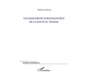 Les dimensions insoupçonnées de la santé au travail - Michel Guillemin - L'harmattan - broché - Essai