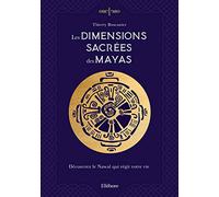 Les Dimensions sacrées des Mayas - Découvrez le Nawal qui régit votre vie