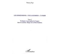 Les Dimensions "Villageoises" À Paris - Tome 2, Pratiques Et Perception De L'espace Dans Les Anciens Villages De La Petite Banlieue