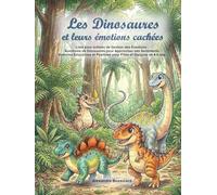 Les Dinosaures et leurs émotions cachées: Livre pour enfants de Gestion des Émotions : Aventures de Dinosaures pour Apprivoiser ses Sentiments. ... Positives pour Filles et Garçons de 4-8 ans.