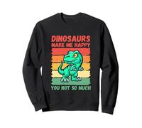 Les Dinosaures me rendent Heureuse, Pas Tant Que ça Sweatshirt