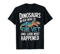 Les dinosaures ne sont jamais allés chez le vétérinaire et regardez ce qui s'est passé T-Shirt