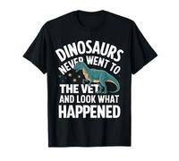 Les dinosaures ne sont jamais allés chez le vétérinaire et regardez ce qui s'est passé T-Shirt