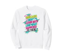 Les Dinosaures n'ont Pas appris Les mathématiques à Regarder ce Qui Leur est arrivé Sweatshirt