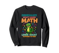 Les Dinosaures n'ont Pas appris Les mathématiques à Regarder ce Qui Leur est arrivé Sweatshirt