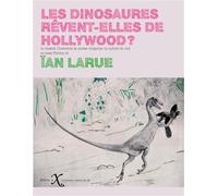 Les dinosaures rêvent-elles de Hollywood? Ou comment l'industrie du cinéma vulgarise la culture du viol - Anne Larue - Ixe - broché - Essai