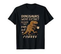 Les dinosaures se sont éteints parce qu'ils ont manqué de café T-Shirt