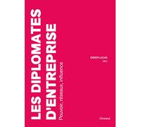 Les diplomates d'entreprise: Pouvoir, réseaux, influence