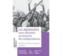 Les Diplomaties Euro-Africaines Au Tournant Des Indépendances - Histoire Et Archives Françaises