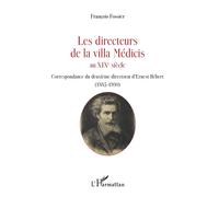Les directeurs de la villa Médicis au XIXe siècle Correspondance du deuxième directorat d'Ernest Hébert (1885-1890) - François Fossier - L'harmattan - broché - Biographie