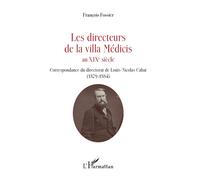 Les directeurs de la villa Médicis au XIXe siècle Correspondance du directorat de Louis-Nicolas Cabat (1879-1884) - François Fossier - L'harmattan - broché - Biographie