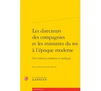 Les directeurs des compagnies et les ministres du roi à l'époque moderne: Une relation complexe et ambiguë