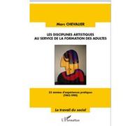 Les disciplines artistiques au service de la formation des adultes - Marc Chevalier - L'harmattan - broché - Essai